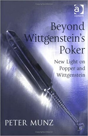 Beyond Wittgenstein's Poker: New Light on Popper and Wittgenstein by Peter Munz