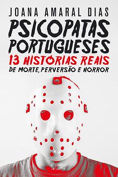 Psicopatas Portugueses: 13 Histórias de Morte, Perversão e Horror by Joana Amaral Dias