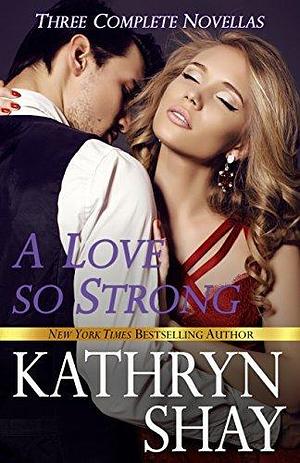 A Love So Strong: Caught Off Guard / Opposites Attract / An Impossible Mission by Kathryn Shay, Kathryn Shay