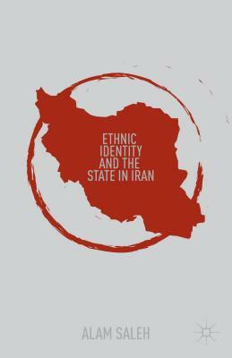 Ethnic Identity and the State in Iran by Alam Saleh