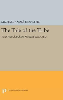 The Tale of the Tribe: Ezra Pound and the Modern Verse Epic by Michael André Bernstein