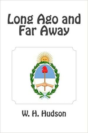 Long Ago and Far Away by William H. Hudson