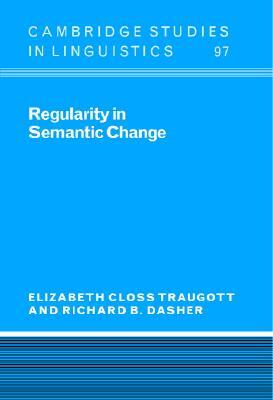 Regularity in Semantic Change by Elizabeth Closs Traugott, Richard B. Dasher