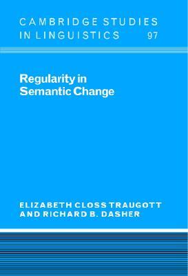 Regularity in Semantic Change by Elizabeth Closs Traugott, Richard B. Dasher