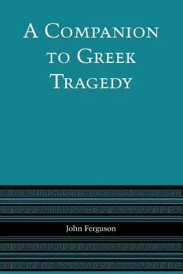 A Companion to Greek Tragedy by John Ferguson