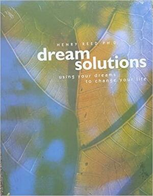 Dream Solutions: Using Your Dreams To Change Your Life by Henry Reed