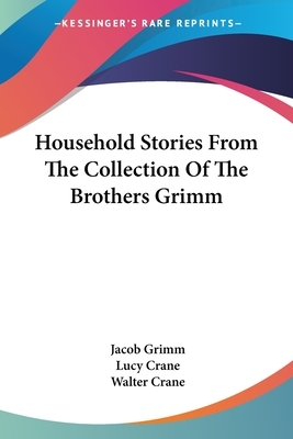 Household Stories From The Collection Of The Brothers Grimm by Jacob Grimm