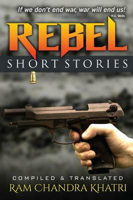 Rebel: Nepalese Short Stories by Ram Chandra Khatri