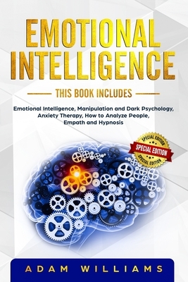 Emotional Intelligence: This book includes: Emotional Intelligence, Manipulation and Dark Psychology, Anxiety Therapy, How to Analyze People, by Adam Williams