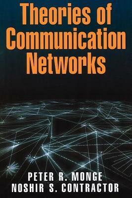 Theories of Communication Networks by Noshir Contractor, Peter R. Monge