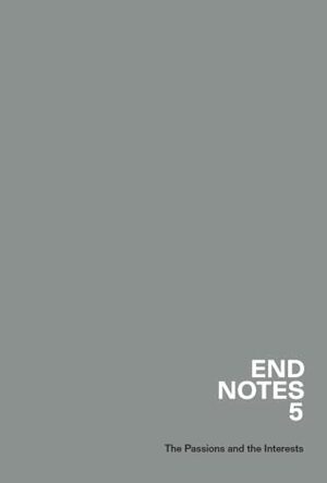 Endnotes 5: The Passions and the Interests by Endnotes Collective