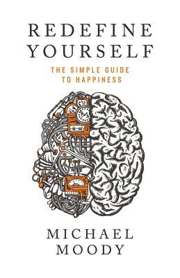 Redefine Yourself: The Simple Guide to Happiness by Michael Moody