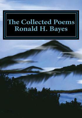 The Collected Poems Ronald H. Bayes by 