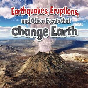 Earthquakes, Eruptions, and Other Events That Change Earth by Natalie Hyde