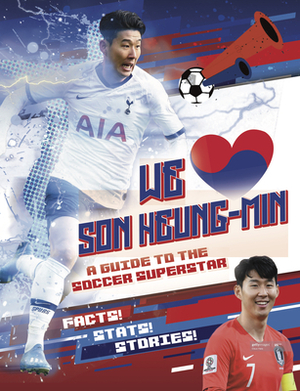 We Love Son Heung-Min: A Guide to the Soccer Superstar by Emily Stead