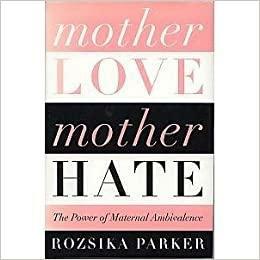 Mother Love/mother Hate: The Power Of Maternal Ambivalence by Rozsika Parker