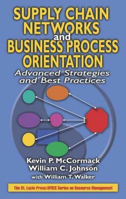 Supply Chain Networks and Business Process Orientation: Advanced Strategies and Best Practices by William C. Johnson, Kevin P. McCormack