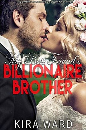 My Best Friend's Billionaire Brother by Kira Ward