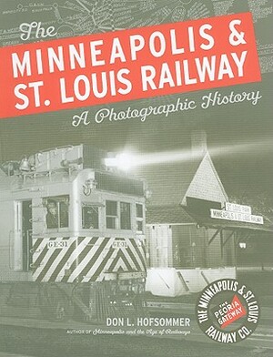 The Minneapolis & St. Louis Railway: A Photographic History by Don L. Hofsommer