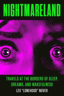 Nightmareland: Travels at the Borders of Sleep, Dreams, and Wakefulness by Jason Jam, Kerry Zentner, Lex "Lonehood" Nover