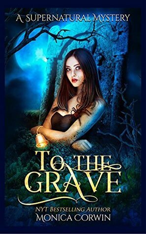 To the Grave: A Supernatural Mystery by Monica Corwin