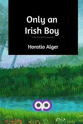 Only an Irish Boy by Horatio Alger Jr.