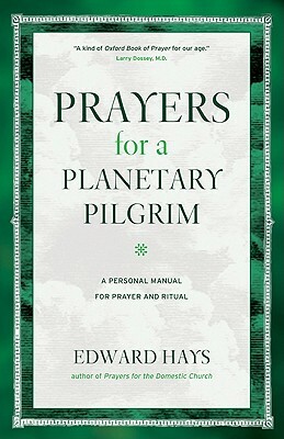 Prayers for a Planetary Pilgrim: A Personal Manual for Prayer and Ritual by Edward Hays