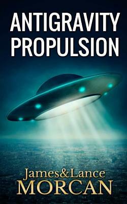 Antigravity Propulsion: Human or Alien Technologies? by Takaaki Musha, Lance Morcan