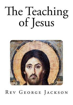 The Teaching of Jesus by George Jackson