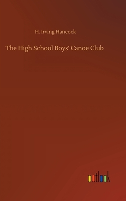 The High School Boys' Canoe Club by H. Irving Hancock