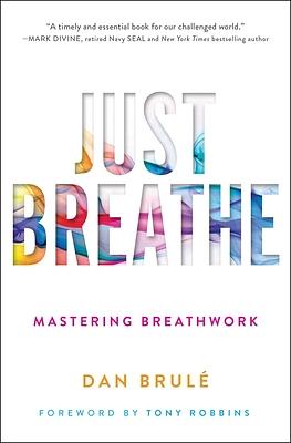 Just Breathe: Mastering Breathwork for Success in Life, Love, Business, and Beyond by Dan Brulé