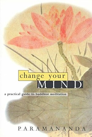 Change Your Mind: Practical Guide to Buddhist Meditation by Paramananda