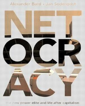 Netocracy: The New Power Elite and Life After Capitalism by Jan Soderqvist, Alexander Bard