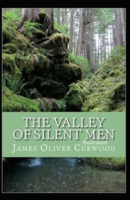The Valley of Silent Men Illustrated by James Oliver Curwood