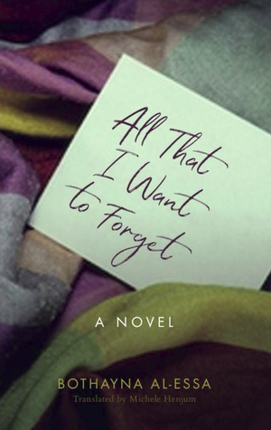 All That I Want to Forget by Bothayna Al-Essa, Michele Henjum, بثينة العيسى