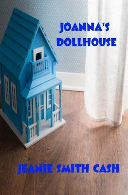 Joanna's Dollhouse by Jeanie Smith Cash