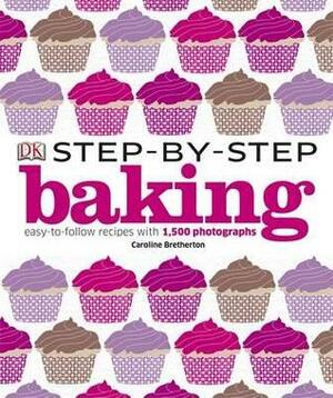 Step-by-Step Baking: Easy-to-Follow Recipes with 1,500 Photographs by Caroline Bretherton