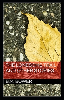 The Lonesome Trail and Other Stories Illustrated by B. M. Bower