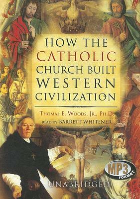How the Catholic Church Built Western Civilization by Thomas E. Woods Jr. Phd