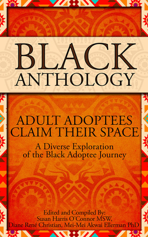 Black Anthology: Adult Adoptees Claim Their Space by Susan Harris O'Connor, Mei-Mei Akwai Ellerman, Diane René Christian