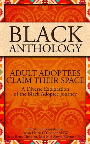 Black Anthology: Adult Adoptees Claim Their Space by Susan Harris O'Connor, Diane René Christian, Mei-Mei Akwai Ellerman