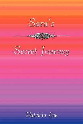 Sara's Secret Journey by Patricia Lee