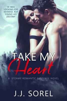 Take My Heart: A Steamy Romantic Suspense Novel by J.J. Sorel