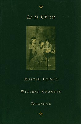 Master Tung's Western Chamber Romance/Tung Hsi-Hsiang Chu-Kung-Tiao: A Chinese Chantefable by Wang Shifu, Li-li Chʻen, Chieh-Yuan Tung