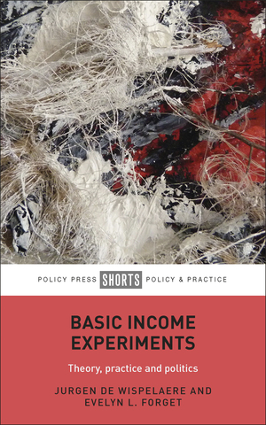 Basic Income Experiments: Theory, Practice and Politics by Jurgen de Wispelaere, Evelyn Forget