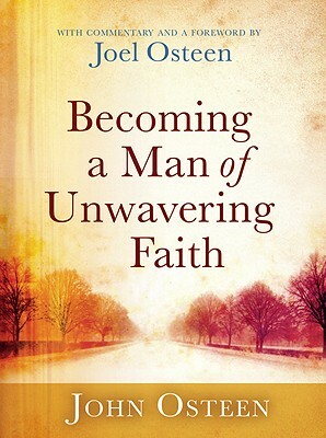 Becoming a Man of Unwavering Faith by Joel Osteen