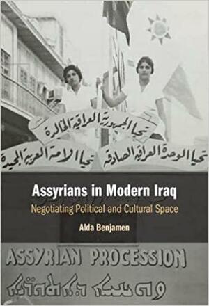 Assyrians in Modern Iraq: Negotiating Political and Cultural Space by Alda Benjamen