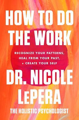 How to Do the Work: An Motivational Self-Healing Book by Nicole LePera, Nicole LePera