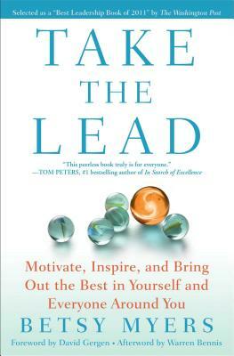 Take the Lead: Motivate, Inspire, and Bring Out the Best in Yourself and Everyone Around You by Betsy Myers, John David Mann