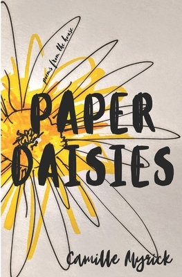 Paper Daisies: Poems from the House by Camille Myrick